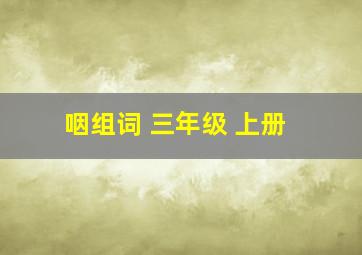 咽组词 三年级 上册